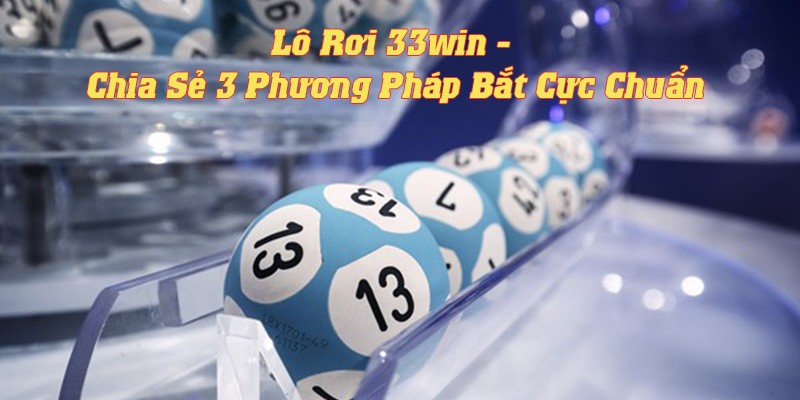 Lô Rơi 33win - Chia Sẻ 3 Phương Pháp Bắt Cực Chuẩn 1 ảnh đại diện lô rơi 33win