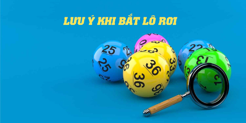 Lô Rơi 33win - Chia Sẻ 3 Phương Pháp Bắt Cực Chuẩn 5 Một vài lưu ý quan trọng khi áp dụng phương pháp bắt lô rơi