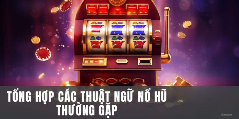 Nổ Hũ Ăn Tiền - Khám Phá Sự Thú Vị Cùng Mức Thưởng Lớn 4 Thuật ngữ bet thủ nên nắm khi quay hũ