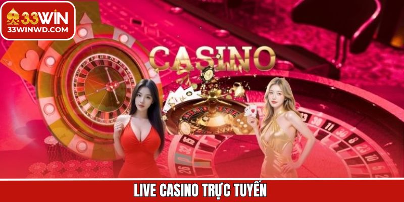 Live Casino Trực Tuyến 33Win - Trải Nghiệm Chân Thực Thắng Lớn