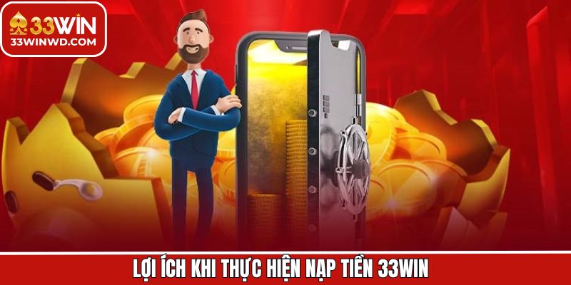 Lý do vì sao thành viên nên lựa chọn nạp tiền 33Win