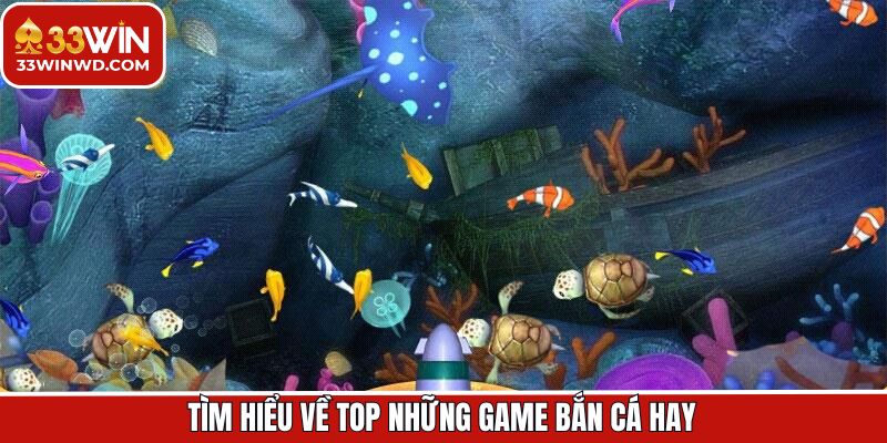 Thông tin tổng quan về top những game bắn cá hay tại 33Win